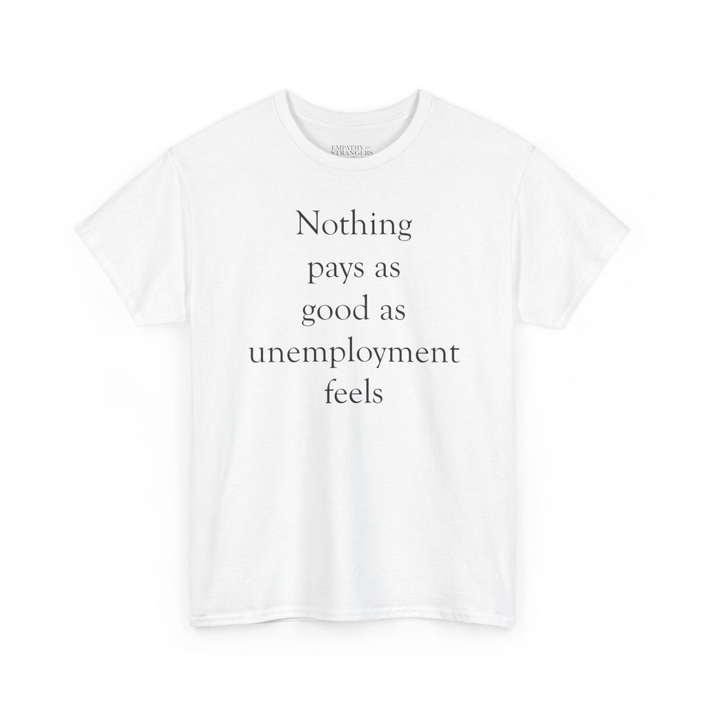 Nothing Pays as Good as Unemployment Feels Unisex Heavy Cotton Tee