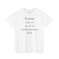 Nothing Pays as Good as Unemployment Feels Unisex Heavy Cotton Tee