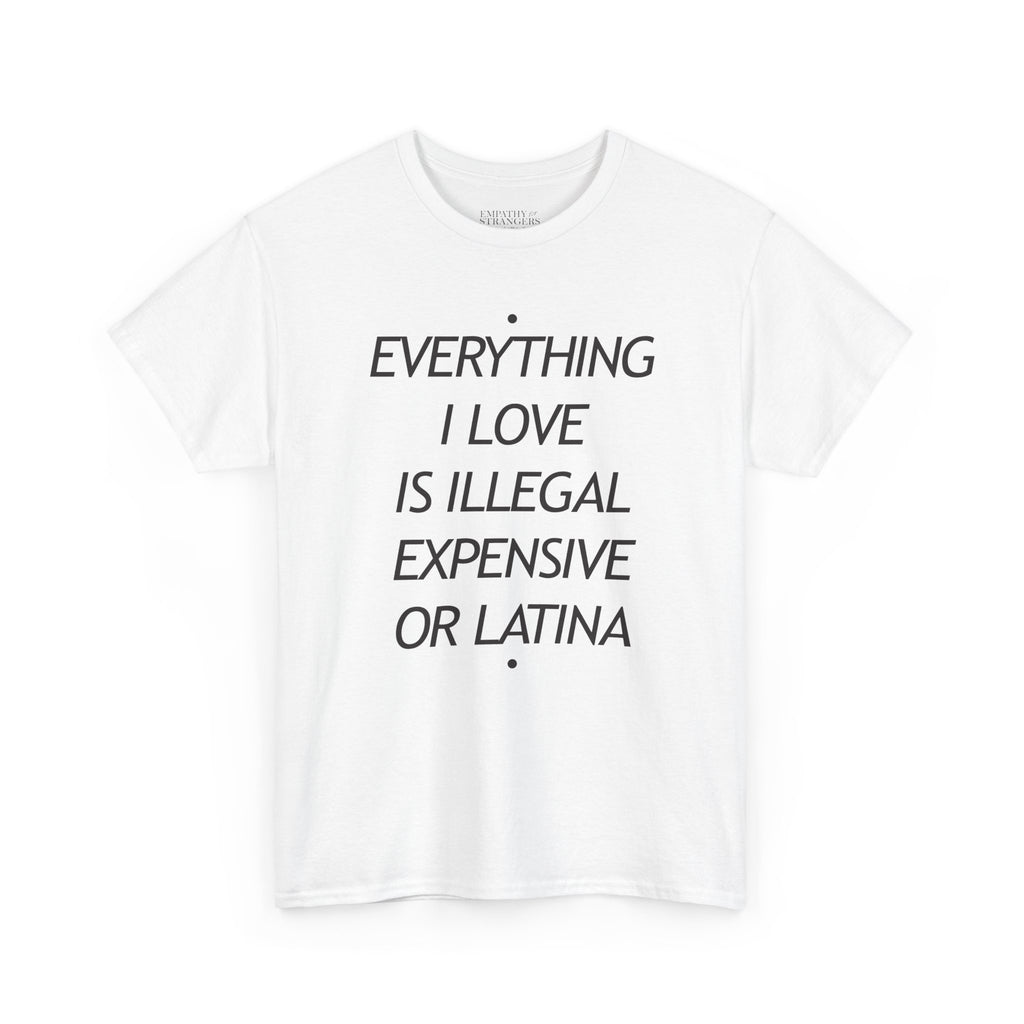 Everything I Love is Illegal Expensive or Latina Unisex Heavy Cotton Tee